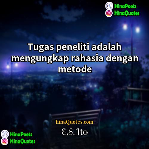 ES Ito Quotes | Tugas peneliti adalah mengungkap rahasia dengan metode
